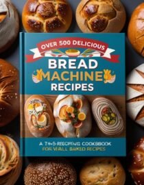 ChatGPT said: Over 500 Delicious Bread Machine Recipes